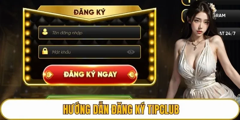 Hướng dẫn đăng ký TIPCLUB