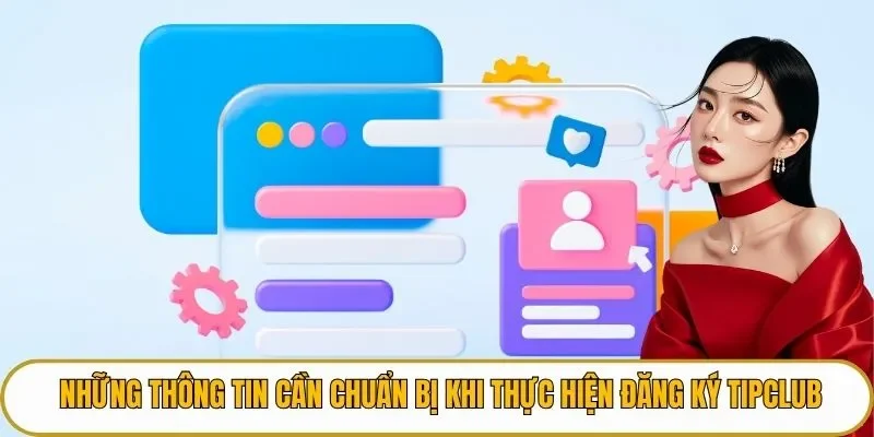 Những thông tin cần chuẩn bị khi thực hiện đăng ký TIPCLUB