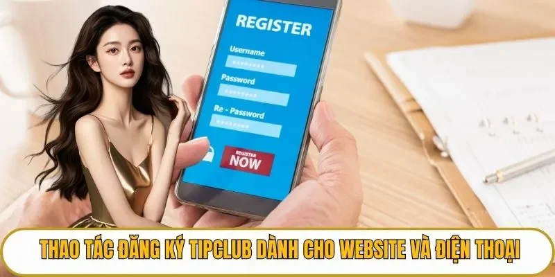 Thao tác đăng ký TIPCLUB dành cho website và điện thoại