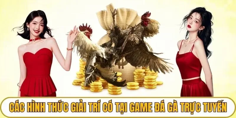 Các hình thức giải trí có tại game đá gà trực tuyến